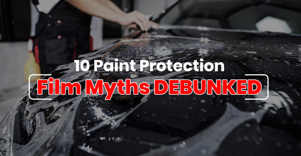 10 Paint Protection Film Myths DEBUNKED – CarxShine – Car Detailing in
